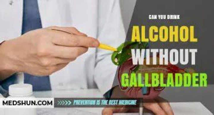 Can a person without a gallbladder drink alcohol?